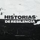 #245 HISTORIAS de RESILENCIA/ Adriana Macías/ una MUJER que NO se DETUBO