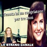 TENUTA IN UN CONGELATORE PER TRE ANNI - Denise Huber (Lo Strano Canale Podcast)