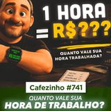 Cafezinho 741 - Quanto vale sua hora de trabalho?