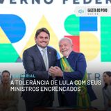 Editorial: A tolerância de Lula com seus ministros encrencados
