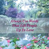 Always Ue Words That Lift People Up To Love