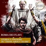 Roma dei Flavi: storia e finzione in “Those About to Die"