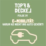 Topf & Deckel Folge 31. E-Mobilität - Warum Wasserstoff nicht ins Auto gehört!
