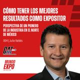 E004 Cómo tener los mejores resultados como expositor, perspectiva de un pionero de la industria en el Norte de México , con Julio Valdés