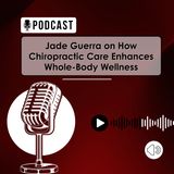 Jade Guerra on How Chiropractic Care Enhances Whole-Body Wellness