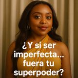 ¿Y si ser imperfecta… fuera tu superpoder?