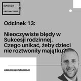 SiU 13: Błędy w sukcesji rodzinnej. Co zrobić, żeby dzieci nie roztrwoniły majątku?