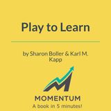 Play to learn: Why games are the future of corporate training (Boller & Kapp)