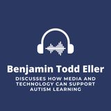 Benjamin Todd Eller Discusses How Media and Technology Can Support Autism Learning