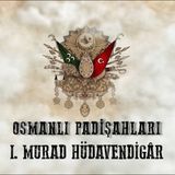 1. Murad Hüdavendigâr - Osmanlı Padişahları 5. Bölüm