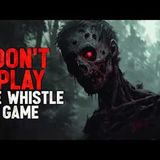 "Don't Play The Whistle Game" Creepypasta