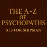 The A-Z Of Psychopaths: Doctor Harold Shipman – "Doctor Death"