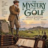 The Mystery of Golf by Arnold Haultain | Classic Golf Philosophy, Psychology, Skill & Character