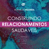 CONSTRUINDO RELACIONAMENTOS SAUDÁVEIS || pr. Ronaldo Bezerra