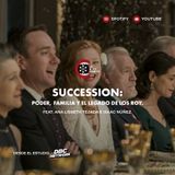 81. Succession: Poder, Familia y el Legado de los Roy | feat. Ana Lisbeth Tejada e Isaac Núñez.