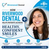 How Riverwood Dental Helps Patients Achieve Healthy, Confident Smiles