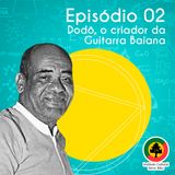 EP 02 T2 - Dodô, o criador da guitarra baiana