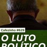 Cafezinho 629  - O luto político