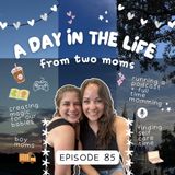 85: A Day in the Life  (From Two Mom’s)