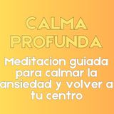 Calma Profunda: Meditación Guiada para Aliviar la Ansiedad y Volver a Tu Centro