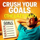 Crush Your Goals the Lazy Way (Spoiler: It Works!) Minimal Effort. Massive Results. Here’s the Secret.