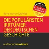 Die populärsten Irrtümer der deutschen Geschichte Hörbuch von Bernd Ingmar Gutberlet