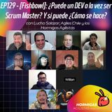 EP129 — [Fishbowl]: ¿Puede un DEV a la vez ser Scrum Master? Y si puede ¿Cómo se hace?