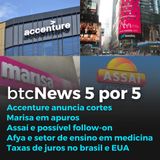 BTC News | Accenture e cortes | Marisa mal | Assaí e follow-on | Afya e resultados | Taxa de juros