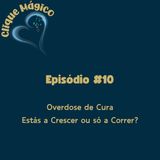 #10 – Overdose de Cura: Estás a Crescer ou só a Correr?