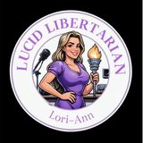 Lucid Libertarian w/ Lori-ann - Will We Have A Trifecta of Liberty or Tyranny