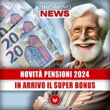 Novità Pensioni 2024: In Arrivo Il Super Bonus!