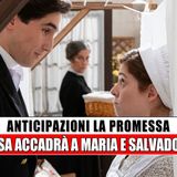 La Promessa Anticipazioni: Cosa Accadrà A Maria E Salvador?