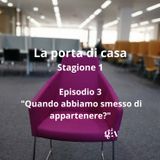 La porta di casa -3 puntata " Quando abbiamo smesso di appartenere? "