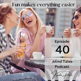 Episode 40 - Fun makes everything easier