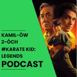 Karate Kid: Legendy: Kamilów2óchPodcast