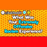 When Have You Experienced Racism? (r/AskReddit)