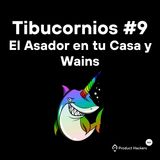 Tibucornios #9: El Asador en tu Casa y Wains
