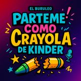 Buruleando S6-37: Parteme como crayola de kinder