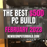 The Best $500 PC Build for Gaming - February 2023