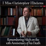 I Miss Christopher Hitchens: Remembering Hitch on the 10th Anniversary of his Death