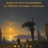 #15 Baron De Tott’un Gözünden: 18. Yüzyılda İstanbul ve Osmanlı (1. Bölüm)