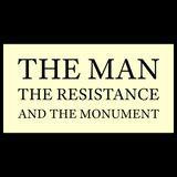 THE MAN, THE RESISTANCE, THE MONUMENT