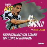 #37 - Nacho Fernández será o craque do Atlético na temporada?