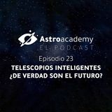 Astroacademy El podcast |Ep. 23| Telescopios inteligentes ¿Realmente son el futuro?