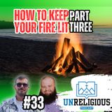 #33 - How to Keep Your Fire Lit (Part 3)