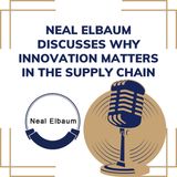 Neal Elbaum Discusses Why Innovation Matters in the Supply Chain