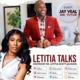 LETITIA TALKS, Hosted by DR. LETITIA SCOTT JACKSON (GUEST:  JAY VEAL / MR. TUTOR)