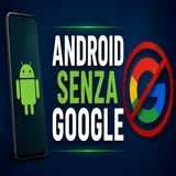 Android senza Google- più privacy o troppi limiti?