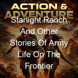 Starlight Ranch And Other Stories Of Army Life On The Frontier - Charles King
