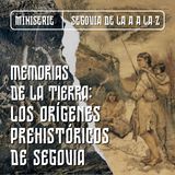 EP 9 - | Memorias de la Tierra | Los Orígenes Prehistóricos de Segovia